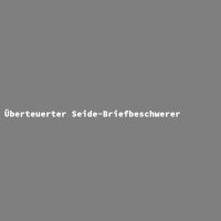 &Uuml;berteuerter Seide-Briefbeschwerer