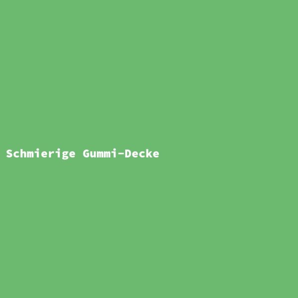 Schmierige Gummi-Decke