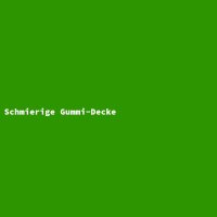 Schmierige Gummi-Decke