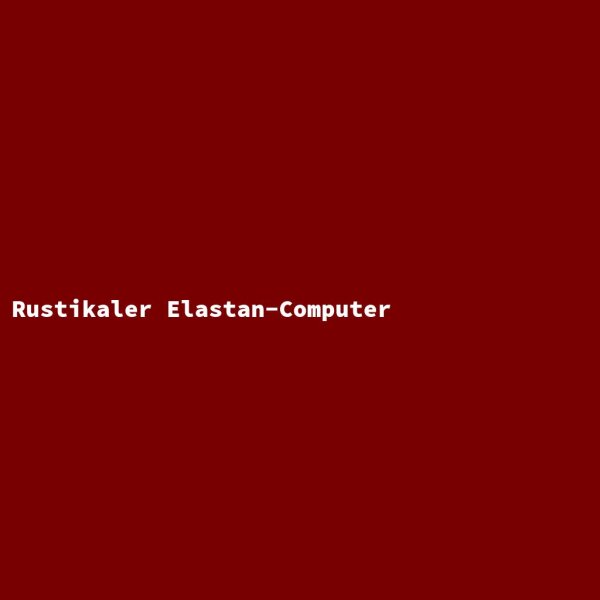 Rustikaler Elastan-Computer