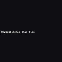 Unglaubliches Glas-Glas