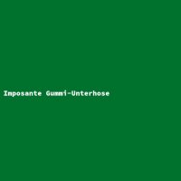Imposante Gummi-Unterhose