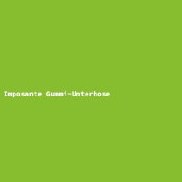 Imposante Gummi-Unterhose